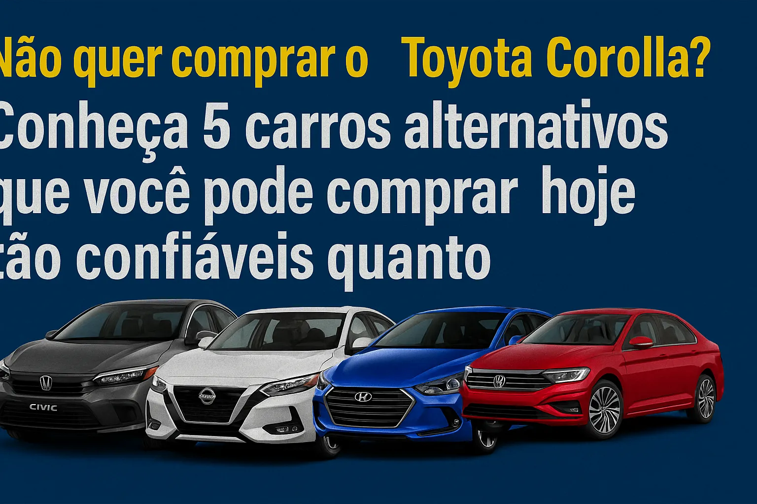 Não quer comprar o Toyota Corolla? Conheça 5 carros alternativos que você pode comprar hoje tão confiáveis quanto e com preços que vão te surpreender