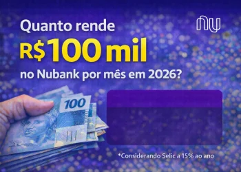 Quanto rende R$ 100 mil no Nubank por mês em 2026?